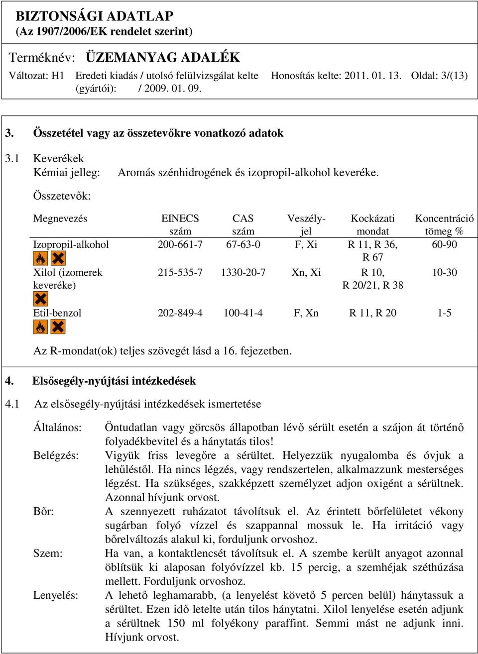 R 38 Koncentráció tömeg % 60-90 10-30 Etil-benzol 202-849-4 100-41-4 F, Xn R 11, R 20 1-5 Az R-mondat(ok) teljes szövegét lásd a 16. fejezetben. 4. Elsısegély-nyújtási intézkedések 4.