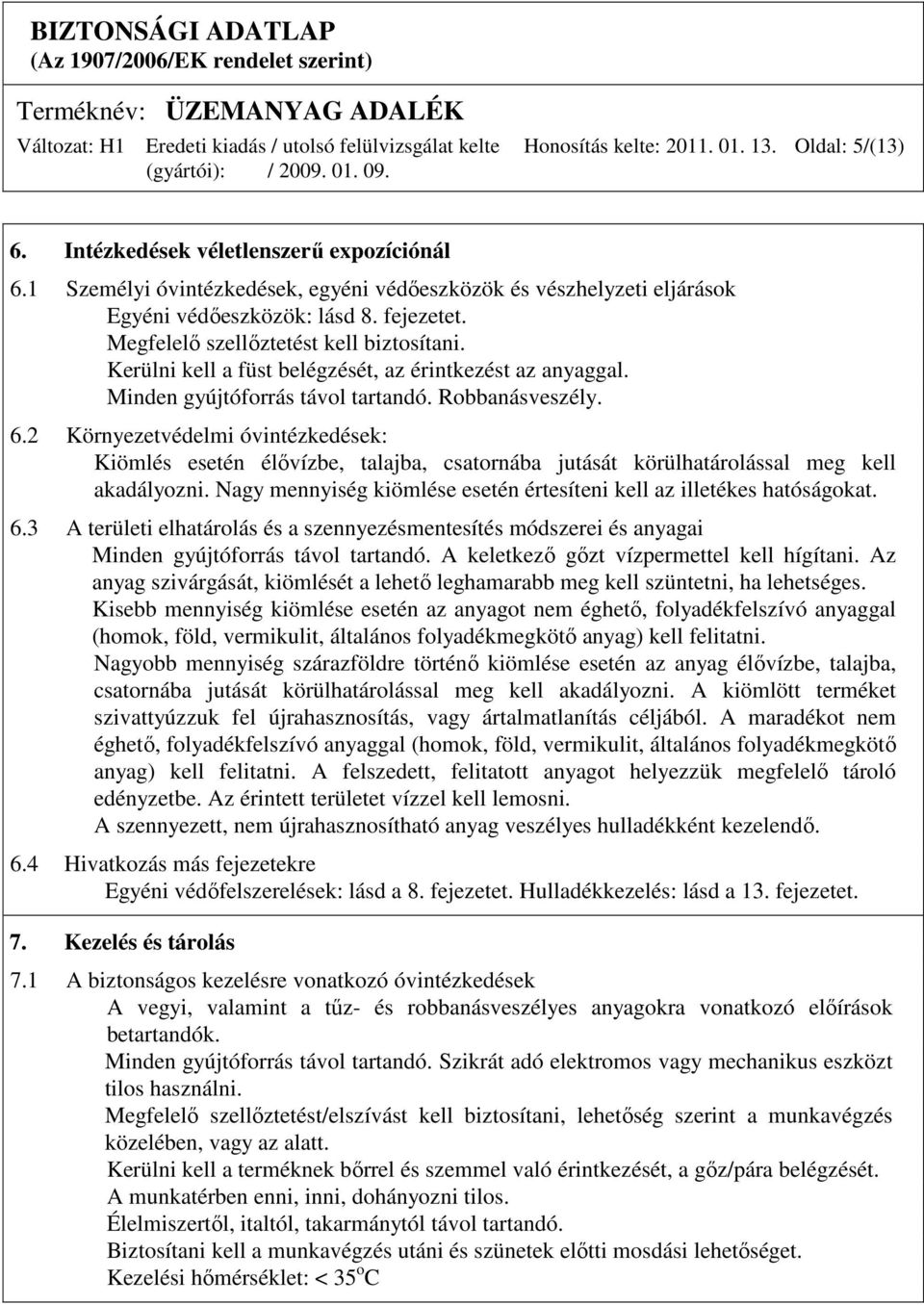 2 Környezetvédelmi óvintézkedések: Kiömlés esetén élıvízbe, talajba, csatornába jutását körülhatárolással meg kell akadályozni. Nagy mennyiség kiömlése esetén értesíteni kell az illetékes hatóságokat.