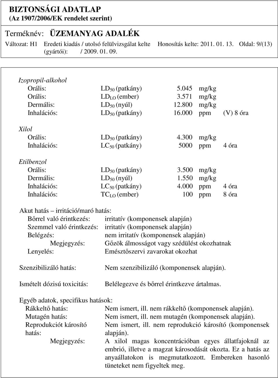 550 mg/kg Inhalációs: LC 50 (patkány) 4.