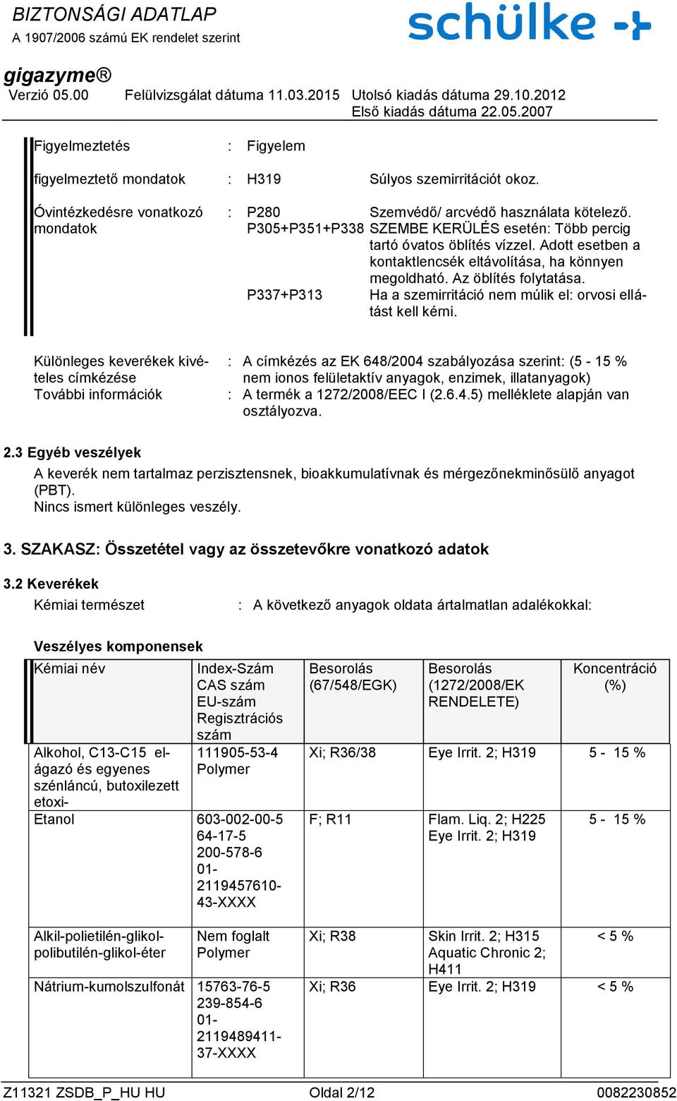 P337+P313 Ha a szemirritáció nem múlik el: orvosi ellátást kell kérni.