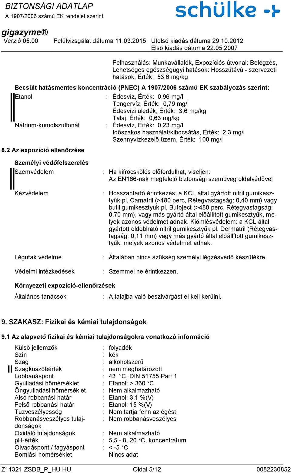 2 Az expozíció ellenőrzése : Édesvíz, Érték: 0,96 mg/l Tengervíz, Érték: 0,79 mg/l Édesvízi üledék, Érték: 3,6 mg/kg Talaj, Érték: 0,63 mg/kg : Édesvíz, Érték: 0,23 mg/l Időszakos