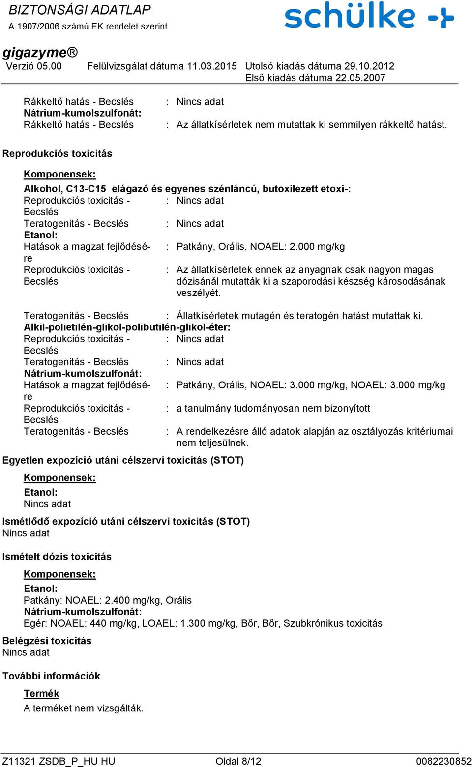 000 mg/kg Reprodukciós toxicitás - : Az állatkísérletek ennek az anyagnak csak nagyon magas Becslés dózisánál mutatták ki a szaporodási készség károsodásának veszélyét.