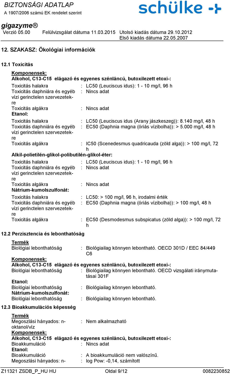 jászkeszeg)): 8.140 mg/l, 48 h Toxicitás daphniára és egyéb : EC50 (Daphnia magna (óriás vízibolha)): > 5.