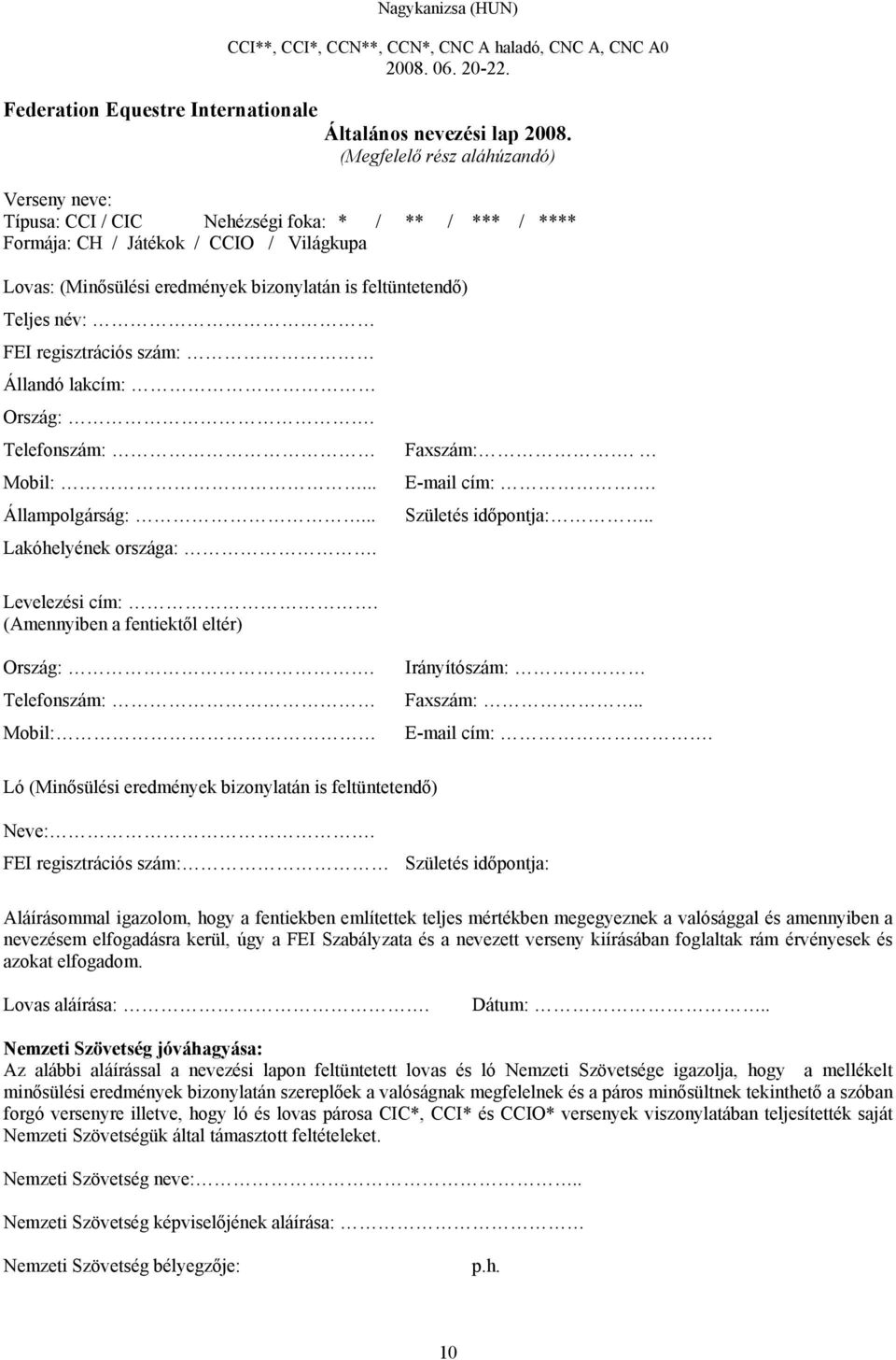 Teljes név: FEI regisztrációs szám: Állandó lakcím: Ország:. Telefonszám: Faxszám:. Mobil:... E-mail cím:. Állampolgárság:... Születés időpontja:.. Lakóhelyének országa:. Levelezési cím:.