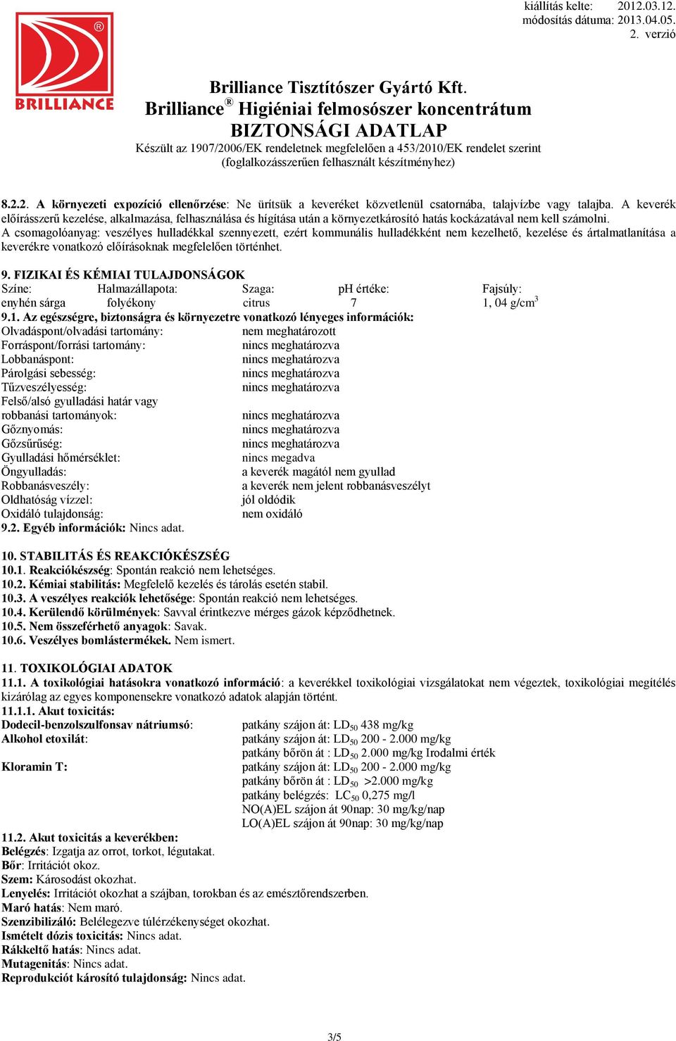 A csomagolóanyag: veszélyes hulladékkal szennyezett, ezért kommunális hulladékként nem kezelhető, kezelése és ártalmatlanítása a keverékre vonatkozó előírásoknak megfelelően történhet. 9.