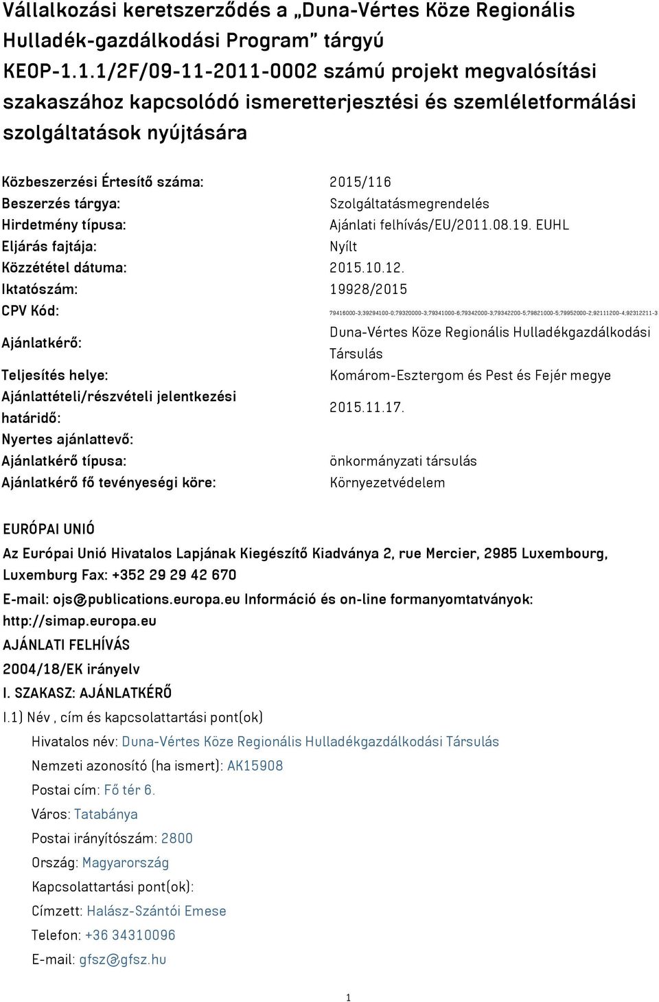 Szolgáltatásmegrendelés Hirdetmény típusa: Ajánlati felhívás/eu/2011.08.19. EUHL Eljárás fajtája: Nyílt Közzététel dátuma: 2015.10.12.