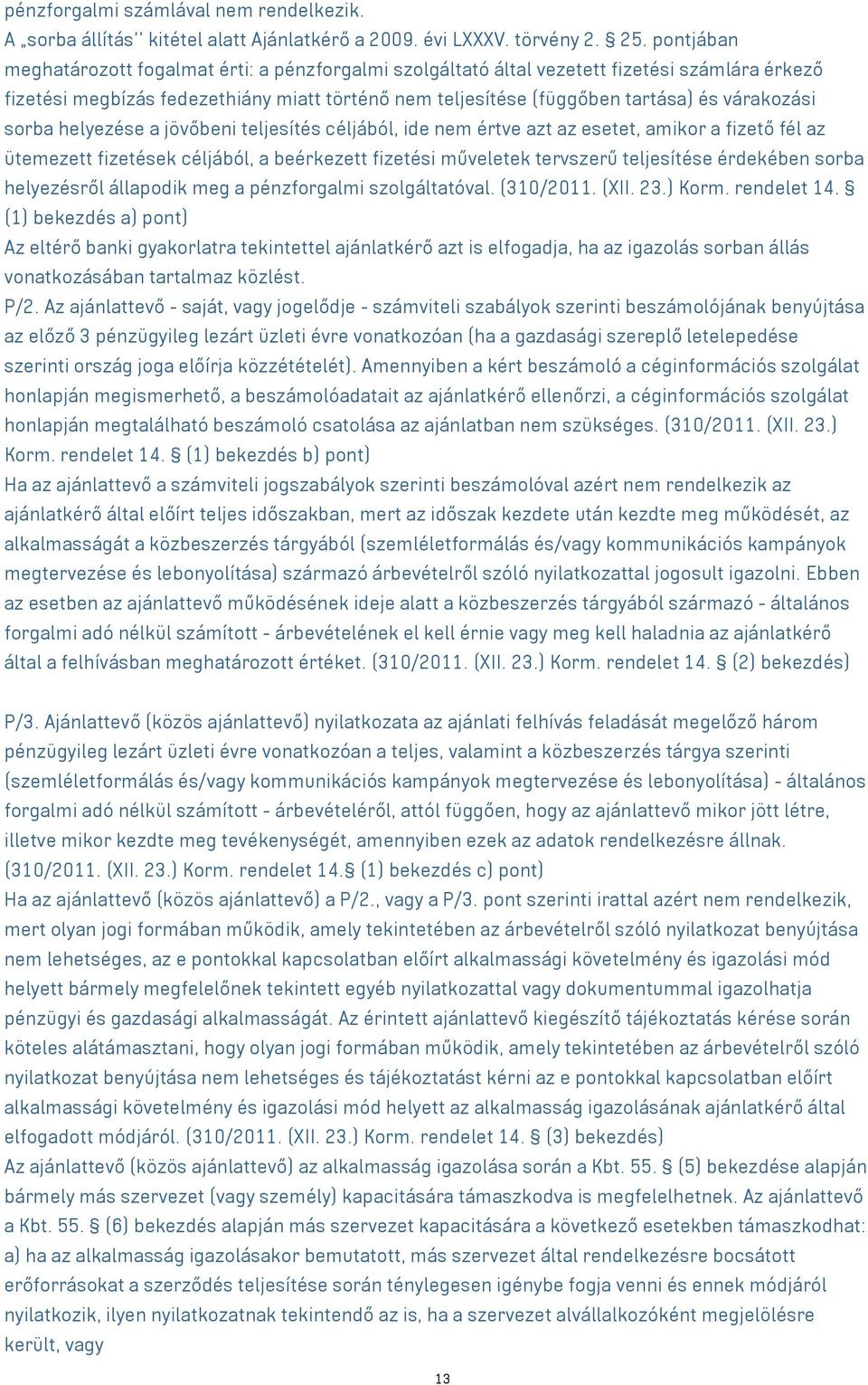 sorba helyezése a jövőbeni teljesítés céljából, ide nem értve azt az esetet, amikor a fizető fél az ütemezett fizetések céljából, a beérkezett fizetési műveletek tervszerű teljesítése érdekében sorba