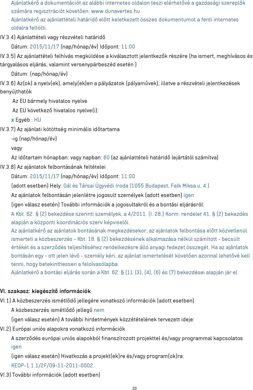 4) Ajánlattételi vagy részvételi határidő Dátum: 2015/11/17 (nap/hónap/év) Időpont: 11:00 IV.3.