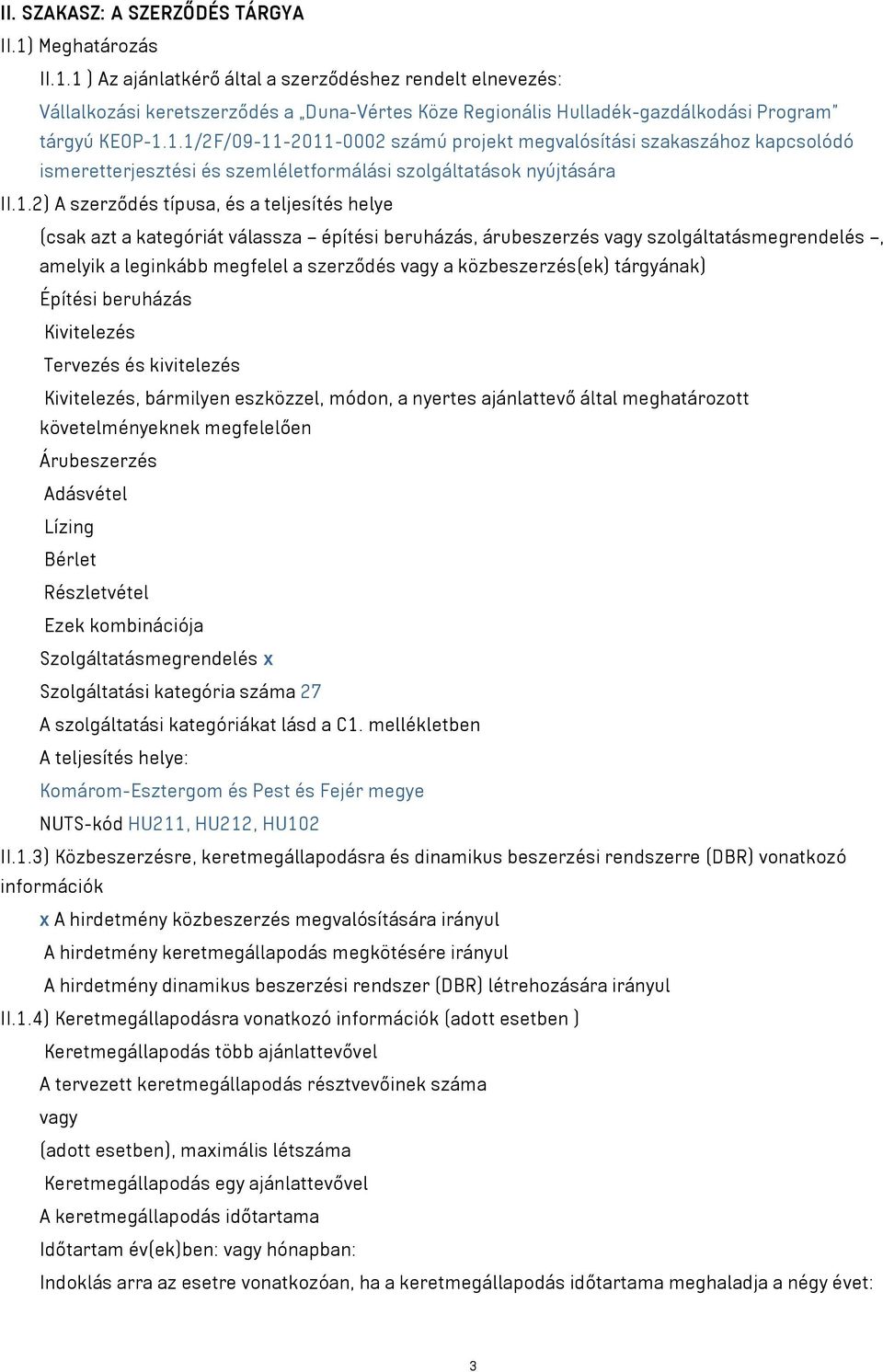 azt a kategóriát válassza építési beruházás, árubeszerzés vagy szolgáltatásmegrendelés, amelyik a leginkább megfelel a szerződés vagy a közbeszerzés(ek) tárgyának) Építési beruházás Kivitelezés