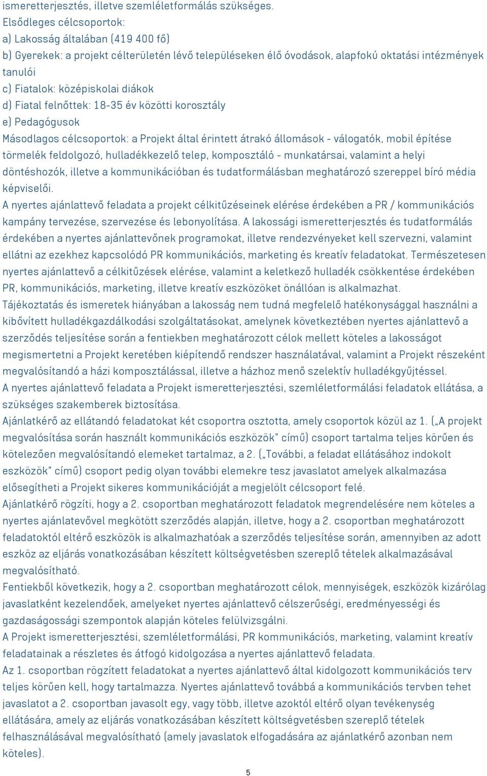 d) Fiatal felnőttek: 18-35 év közötti korosztály e) Pedagógusok Másodlagos célcsoportok: a Projekt által érintett átrakó állomások - válogatók, mobil építése törmelék feldolgozó, hulladékkezelő