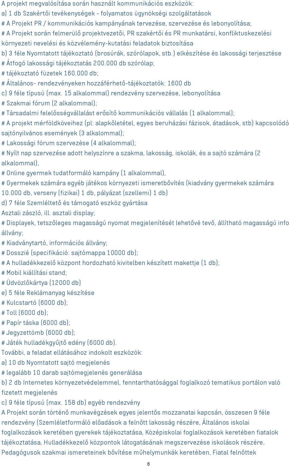 tájékoztató (brosúrák, szórólapok, stb.) elkészítése és lakossági terjesztése # Átfogó lakossági tájékoztatás 200.000 db szórólap; # tájékoztató füzetek 160.