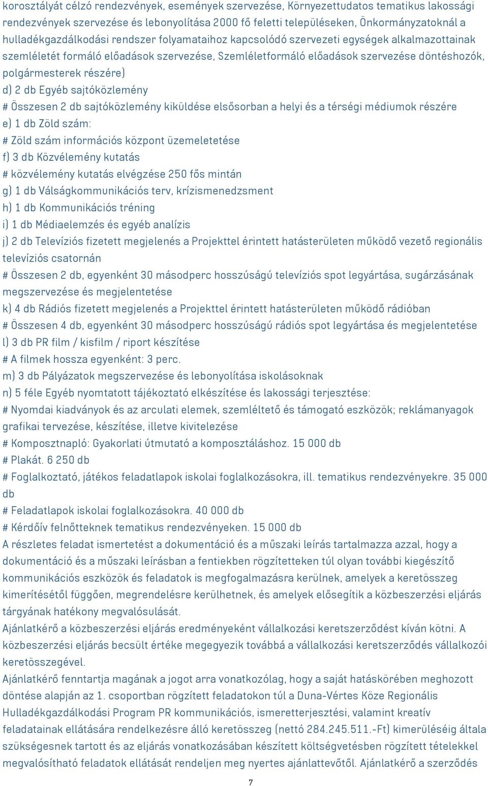 részére) d) 2 db Egyéb sajtóközlemény # Összesen 2 db sajtóközlemény kiküldése elsősorban a helyi és a térségi médiumok részére e) 1 db Zöld szám: # Zöld szám információs központ üzemeletetése f) 3