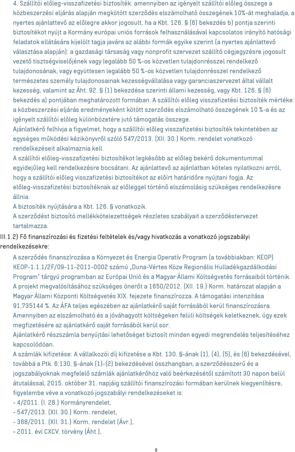 (6) bekezdés b) pontja szerinti biztosítékot nyújt a Kormány európai uniós források felhasználásával kapcsolatos irányító hatósági feladatok ellátására kijelölt tagja javára az alábbi formák egyike