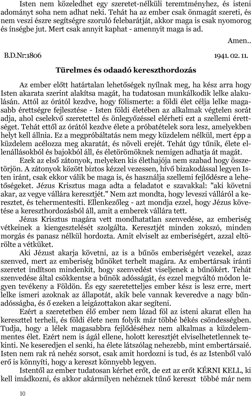 02. 11. 10 Türelmes és odaadó kereszthordozás Az ember előtt határtalan lehetőségek nyílnak meg, ha kész arra hogy Isten akarata szerint alakítsa magát, ha tudatosan munkálkodik lelke alakulásán.