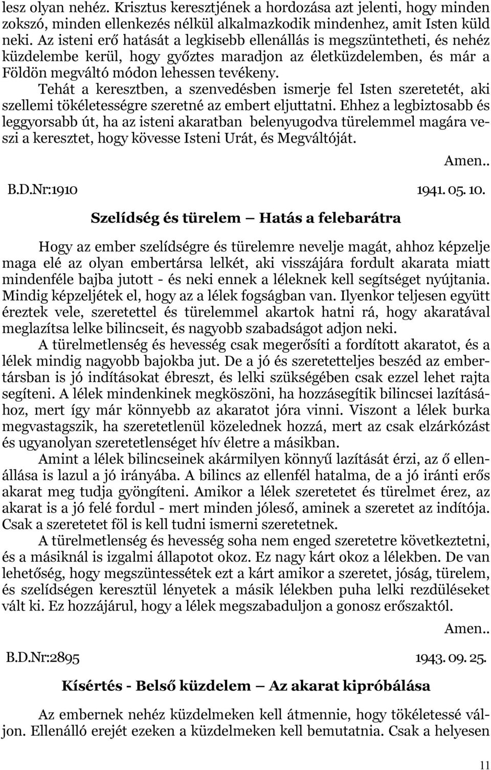 Tehát a keresztben, a szenvedésben ismerje fel Isten szeretetét, aki szellemi tökéletességre szeretné az embert eljuttatni.