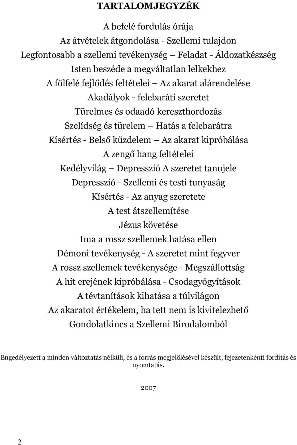 A zengő hang feltételei Kedélyvilág Depresszió A szeretet tanujele Depresszió - Szellemi és testi tunyaság Kísértés - Az anyag szeretete A test átszellemítése Jézus követése Ima a rossz szellemek