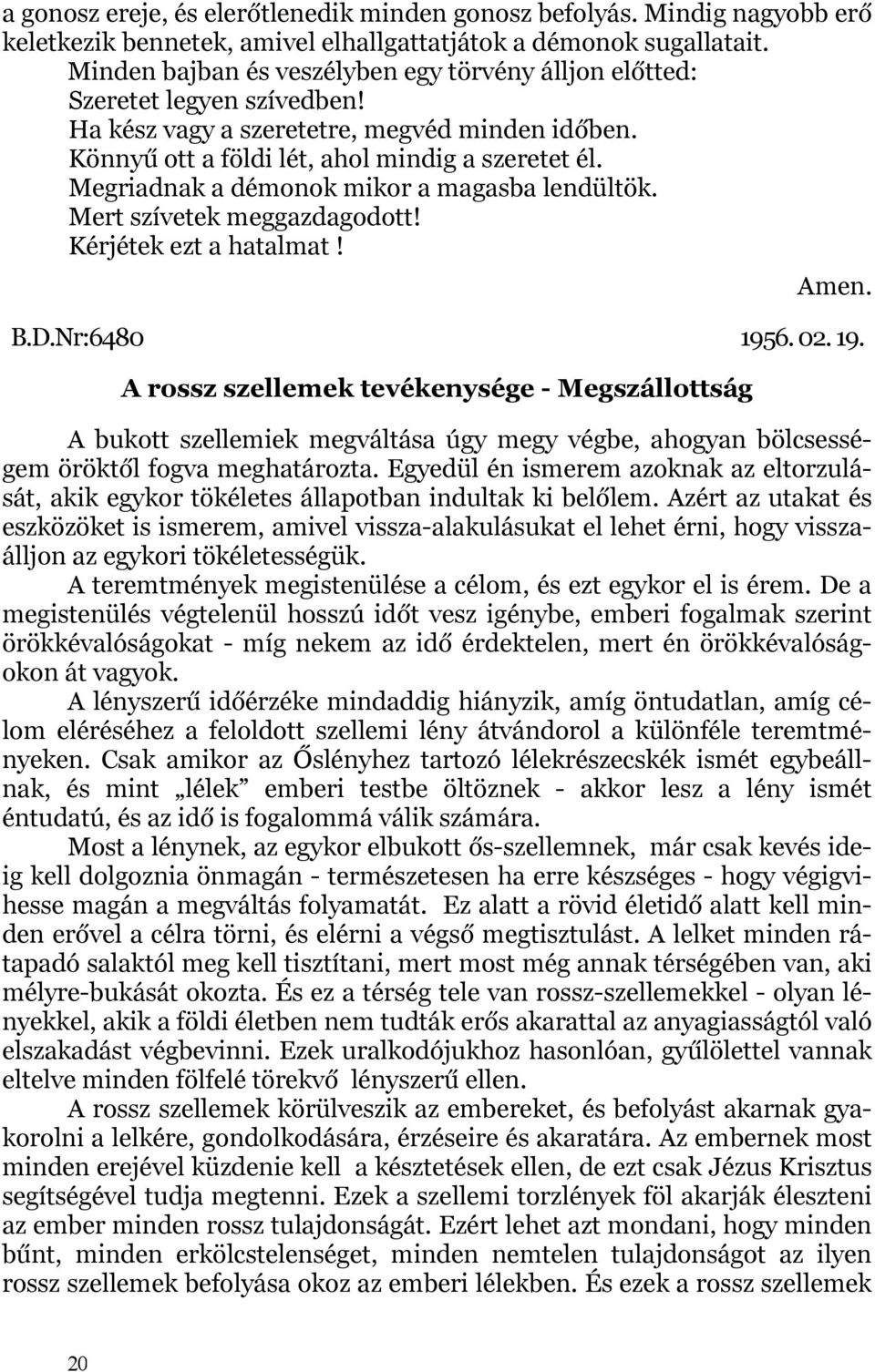 Megriadnak a démonok mikor a magasba lendültök. Mert szívetek meggazdagodott! Kérjétek ezt a hatalmat! Amen. B.D.Nr:6480 195