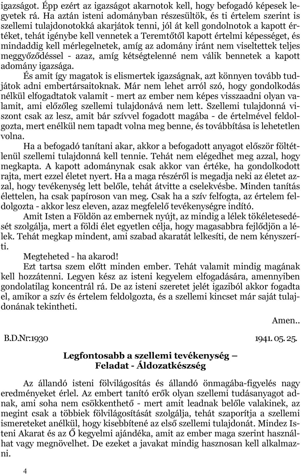 értelmi képességet, és mindaddig kell mérlegelnetek, amíg az adomány iránt nem viseltettek teljes meggyőződéssel - azaz, amíg kétségtelenné nem válik bennetek a kapott adomány igazsága.