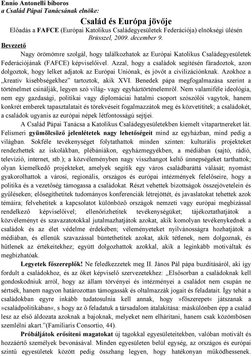 Azzal, hogy a családok segítésén fáradoztok, azon dolgoztok, hogy lelket adjatok az Európai Uniónak, és jövőt a civilizációnknak. Azokhoz a kreatív kisebbségekhez tartoztok, akik XVI.