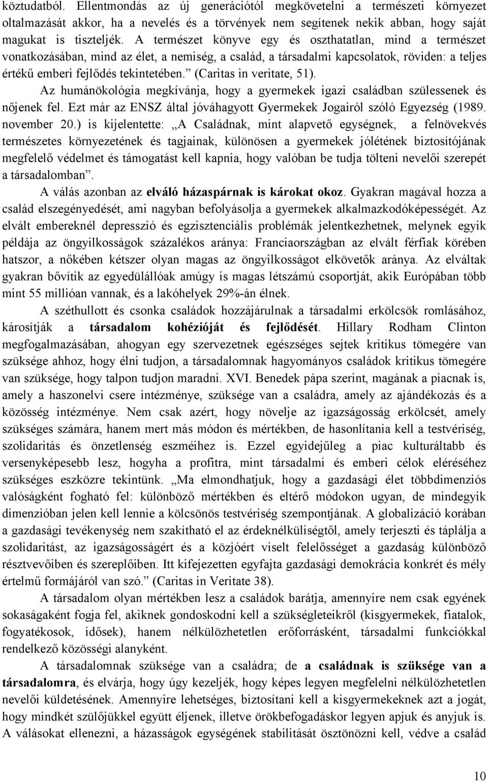 (Caritas in veritate, 51). Az humánökológia megkívánja, hogy a gyermekek igazi családban szülessenek és nőjenek fel. Ezt már az ENSZ által jóváhagyott Gyermekek Jogairól szóló Egyezség (1989.