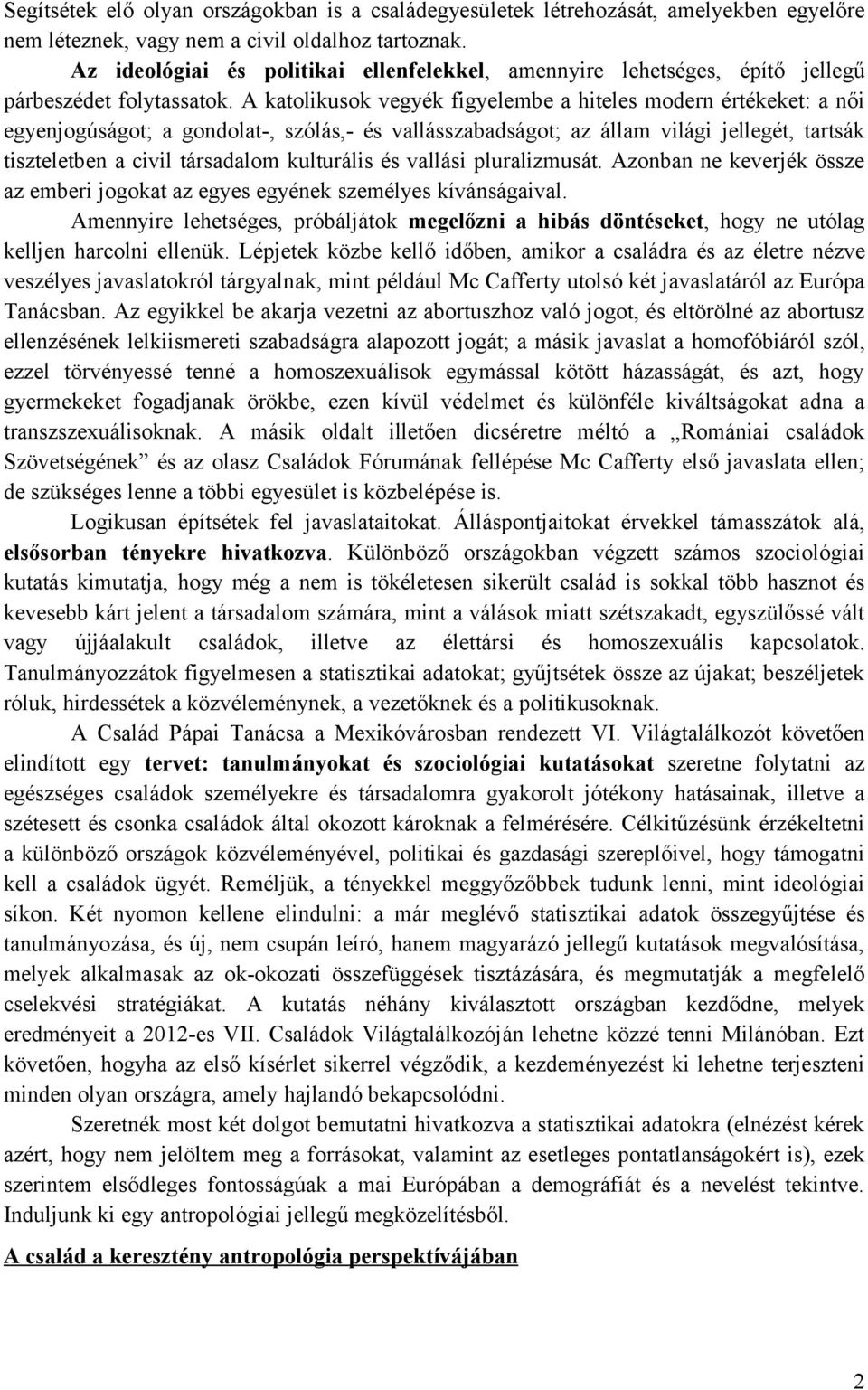 A katolikusok vegyék figyelembe a hiteles modern értékeket: a női egyenjogúságot; a gondolat-, szólás,- és vallásszabadságot; az állam világi jellegét, tartsák tiszteletben a civil társadalom