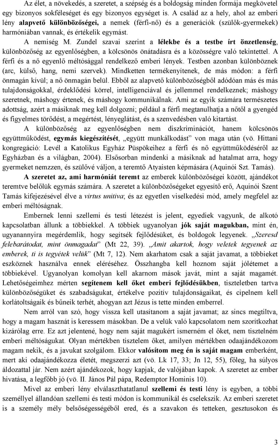 Zundel szavai szerint a lélekbe és a testbe írt önzetlenség, különbözőség az egyenlőségben, a kölcsönös önátadásra és a közösségre való tekintettel.