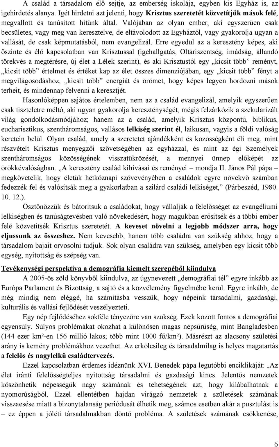 Valójában az olyan ember, aki egyszerűen csak becsületes, vagy meg van keresztelve, de eltávolodott az Egyháztól, vagy gyakorolja ugyan a vallását, de csak képmutatásból, nem evangelizál.