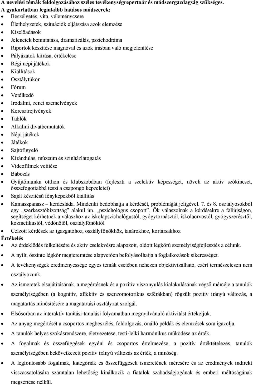 készítése magnóval és azok írásban való megjelenítése Pályázatok kiírása, értékelése Régi népi játékok Kiállítások Osztálytükör Fórum Vetélkedő Irodalmi, zenei szemelvények Keresztrejtvények Tablók