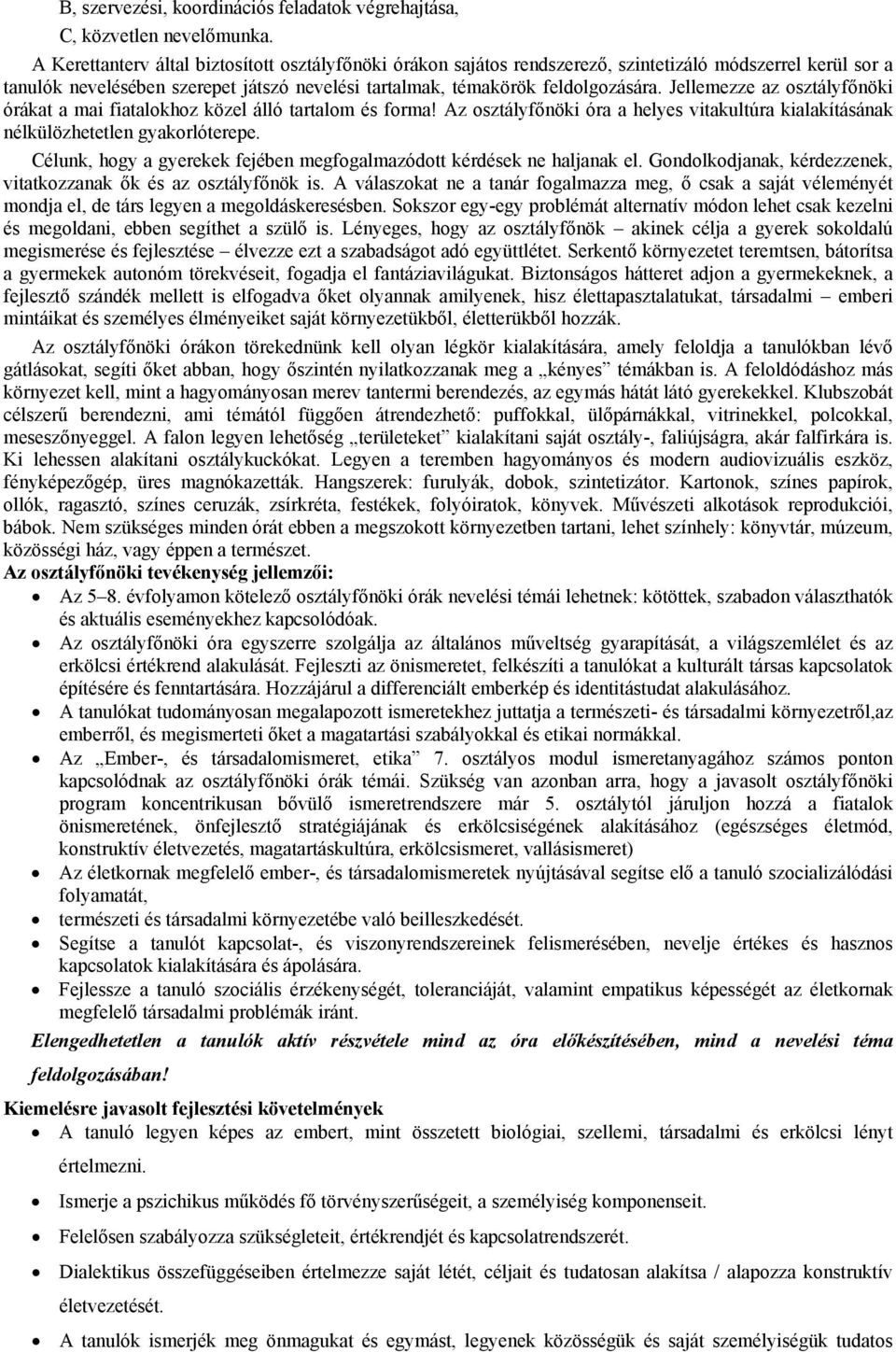 Jellemezze az osztályfőnöki órákat a mai fiatalokhoz közel álló tartalom és forma! Az osztályfőnöki óra a helyes vitakultúra kialakításának nélkülözhetetlen gyakorlóterepe.