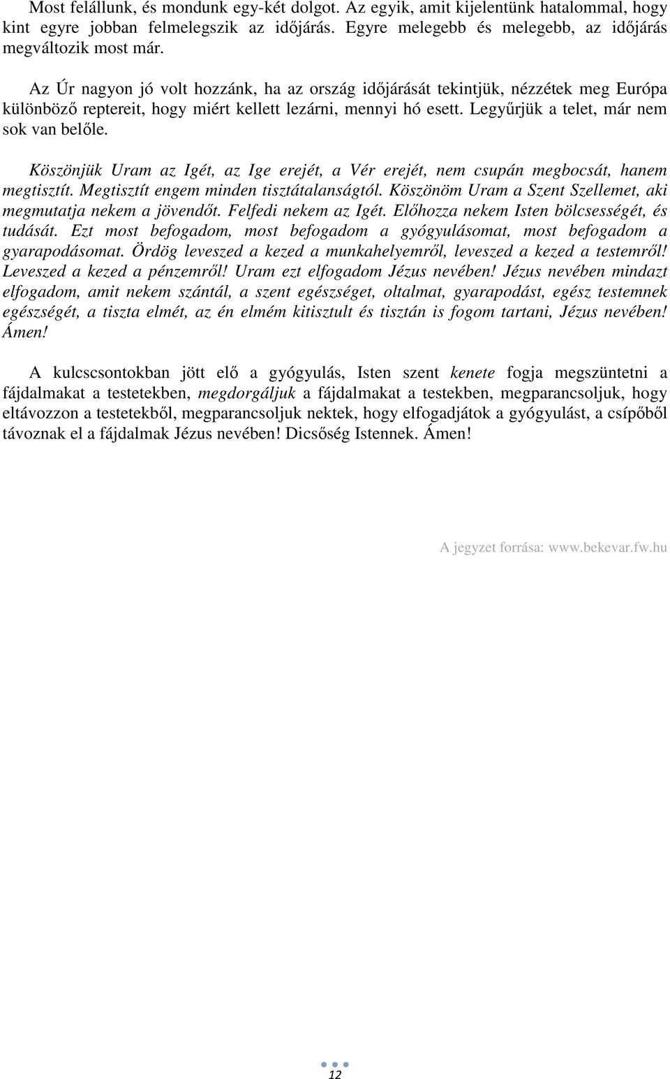 Köszönjük Uram az Igét, az Ige erejét, a Vér erejét, nem csupán megbocsát, hanem megtisztít. Megtisztít engem minden tisztátalanságtól.