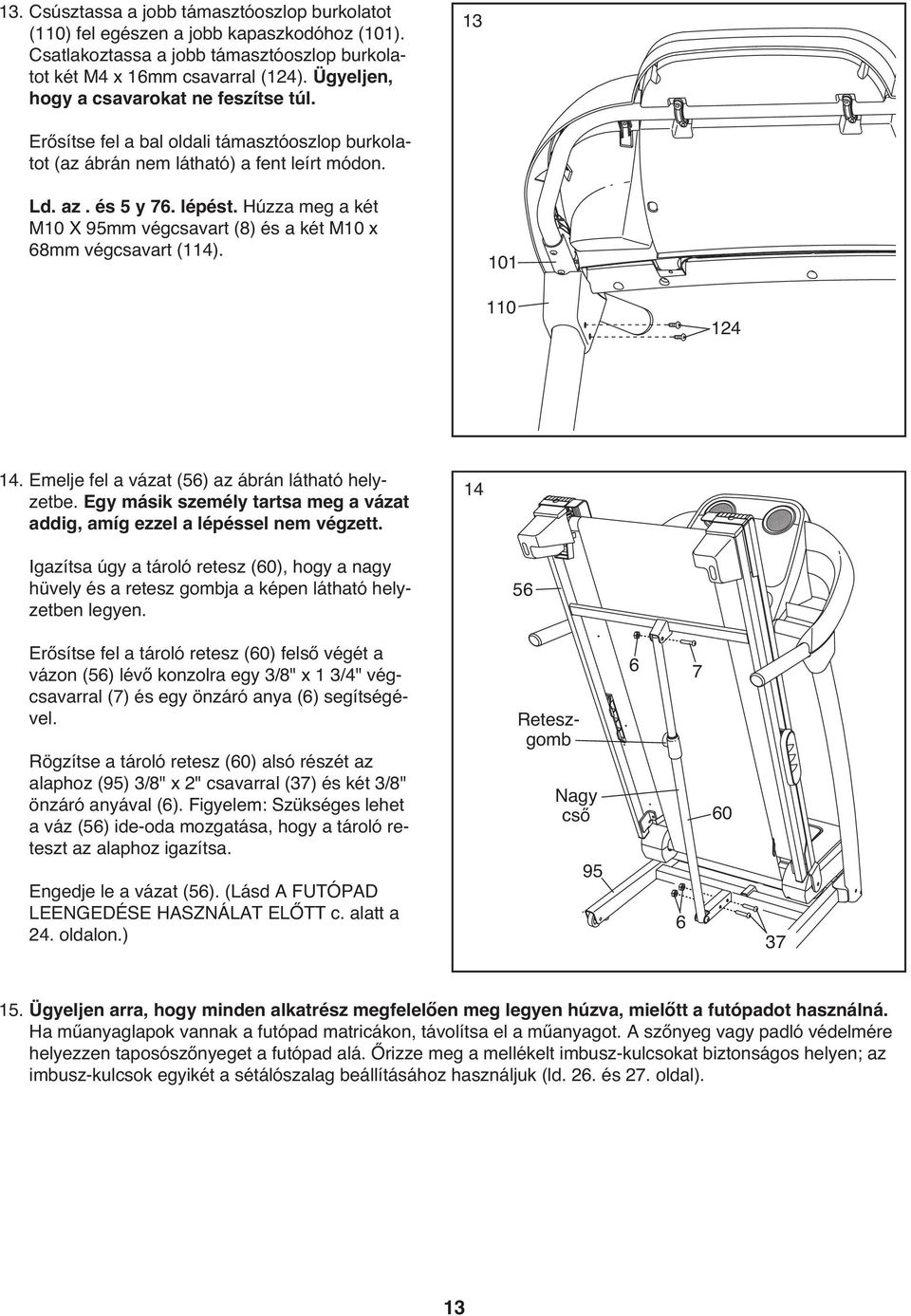 Húzza meg a két M10 X 95mm végcsavart (8) és a két M10 x 68mm végcsavart (114). 101 110 124 14. Emelje fel a vázat (56) az ábrán látható helyzetbe.