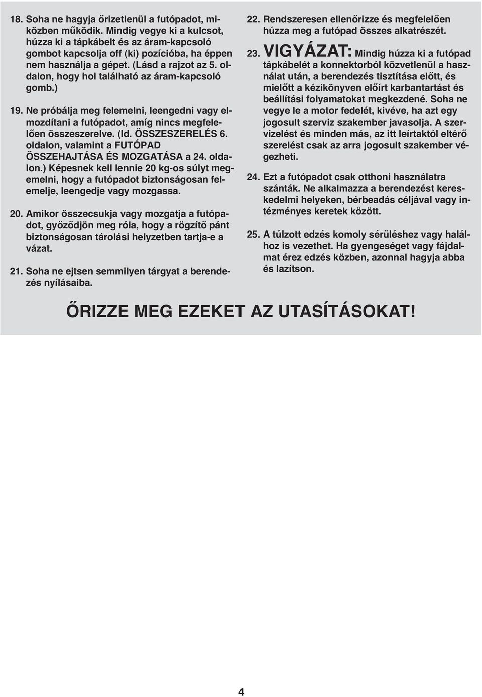 ÖSSZESZERELÉS 6. oldalon, valamint a FUTÓPAD ÖSSZEHAJTÁSA ÉS MOZGATÁSA a 24. oldalon.) Képesnek kell lennie 20 kg-os súlyt megemelni, hogy a futópadot biztonságosan felemelje, leengedje vagy mozgassa.