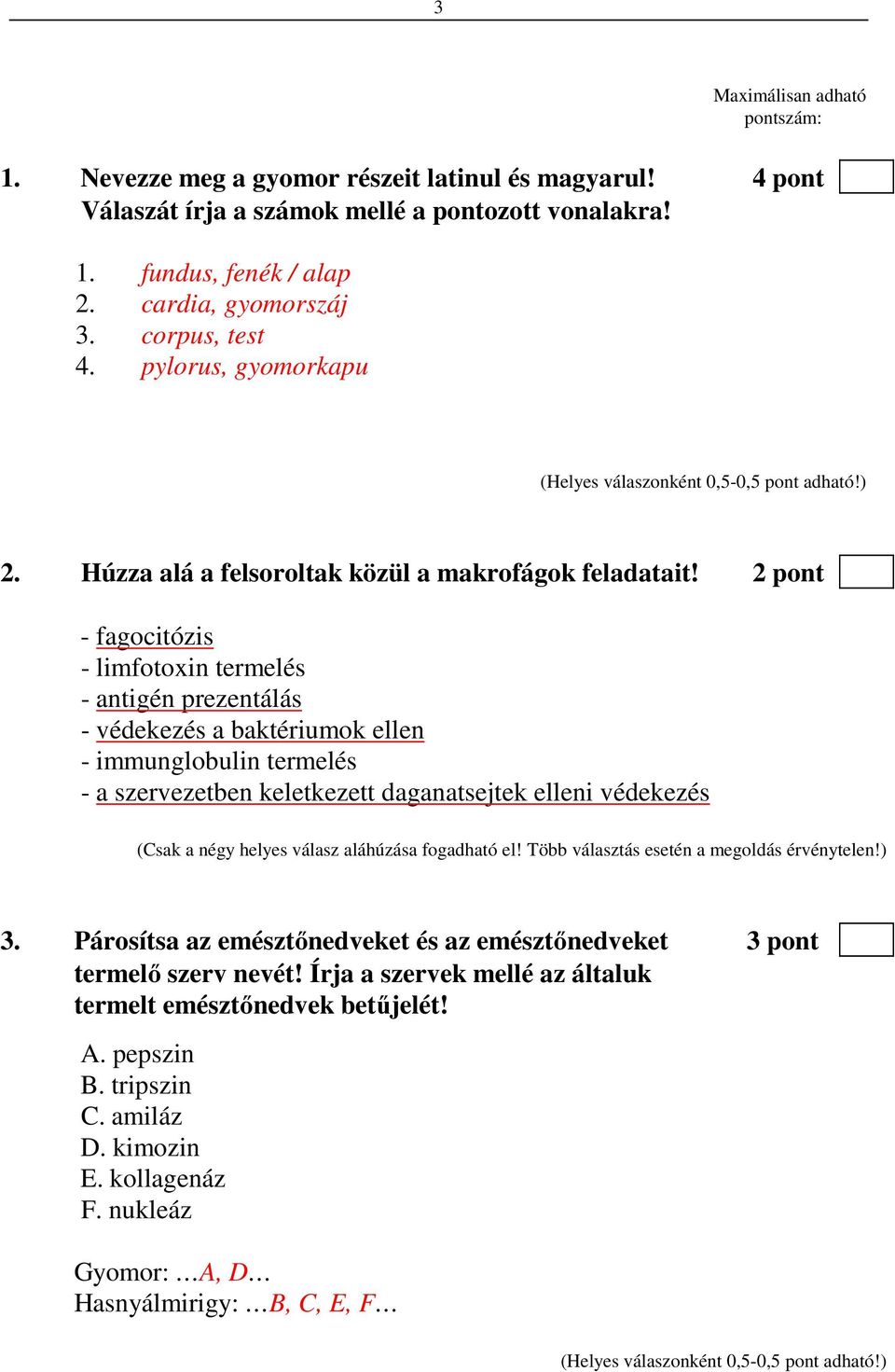 2 pont - fagocitózis - limfotoxin termelés - antigén prezentálás - védekezés a baktériumok ellen - immunglobulin termelés - a szervezetben keletkezett daganatsejtek elleni védekezés (Csak a négy