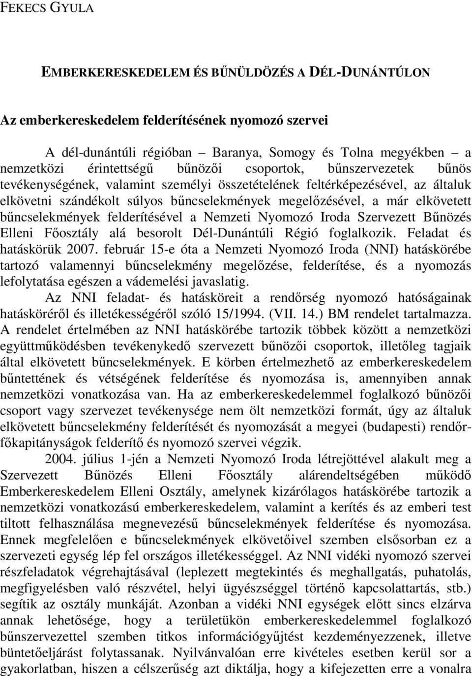 bőncselekmények felderítésével a Nemzeti Nyomozó Iroda Szervezett Bőnözés Elleni Fıosztály alá besorolt Dél-Dunántúli Régió foglalkozik. Feladat és hatáskörük 2007.