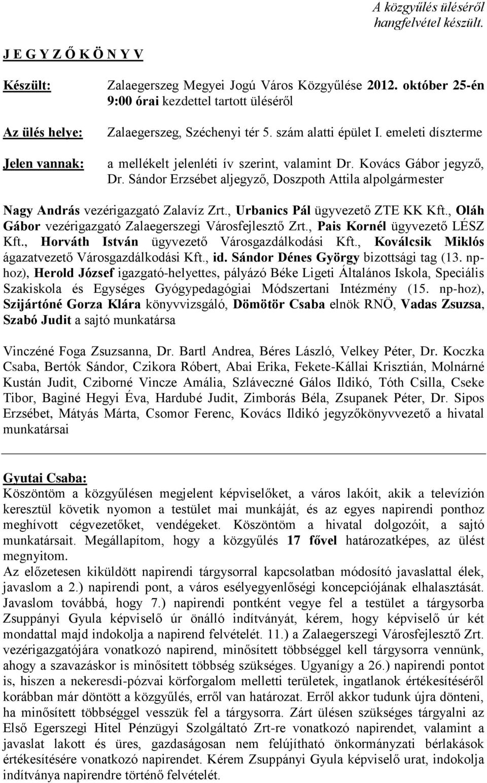 Sándor Erzsébet aljegyző, Doszpoth Attila alpolgármester Nagy András vezérigazgató Zalavíz Zrt., Urbanics Pál ügyvezető ZTE KK Kft., Oláh Gábor vezérigazgató Zalaegerszegi Városfejlesztő Zrt.