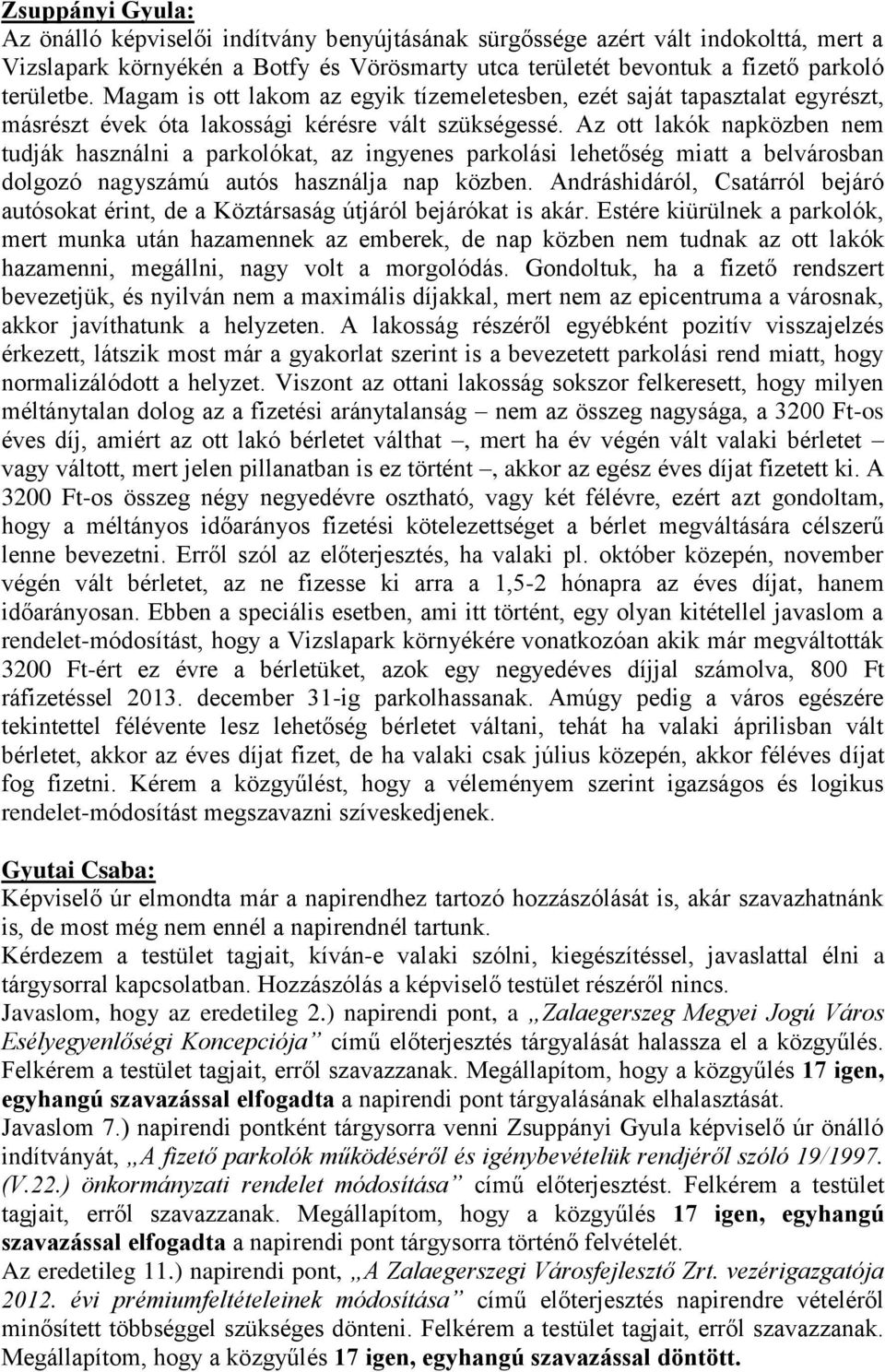 Az ott lakók napközben nem tudják használni a parkolókat, az ingyenes parkolási lehetőség miatt a belvárosban dolgozó nagyszámú autós használja nap közben.