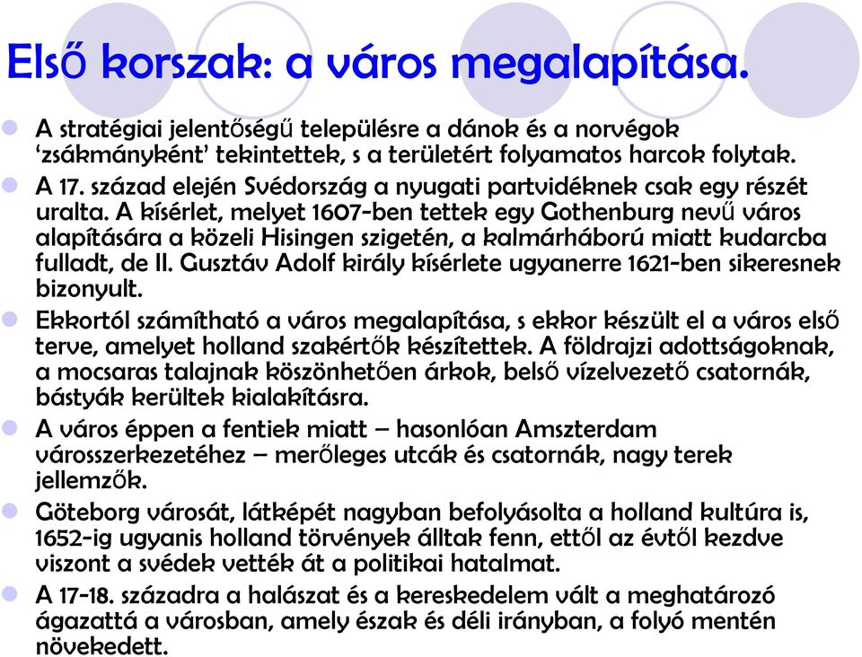 A kísérlet, melyet 1607-ben tettek egy Gothenburg nevű város alapítására a közeli Hisingen szigetén, a kalmárháború miatt kudarcba fulladt, de II.