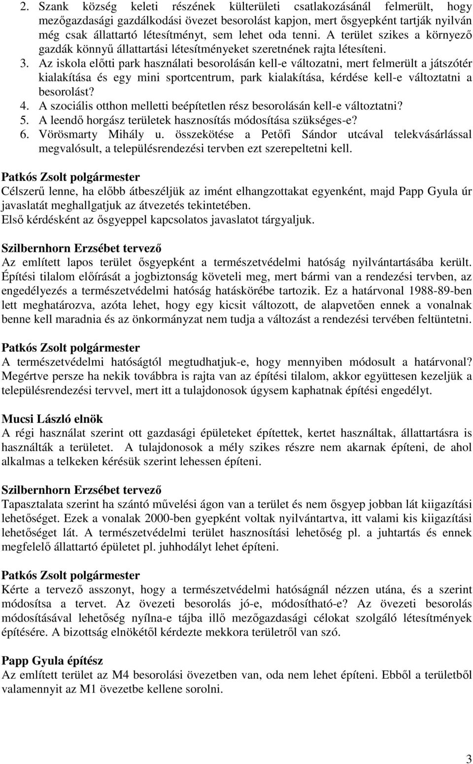 Az iskola elıtti park használati besorolásán kell-e változatni, mert felmerült a játszótér kialakítása és egy mini sportcentrum, park kialakítása, kérdése kell-e változtatni a besorolást? 4.
