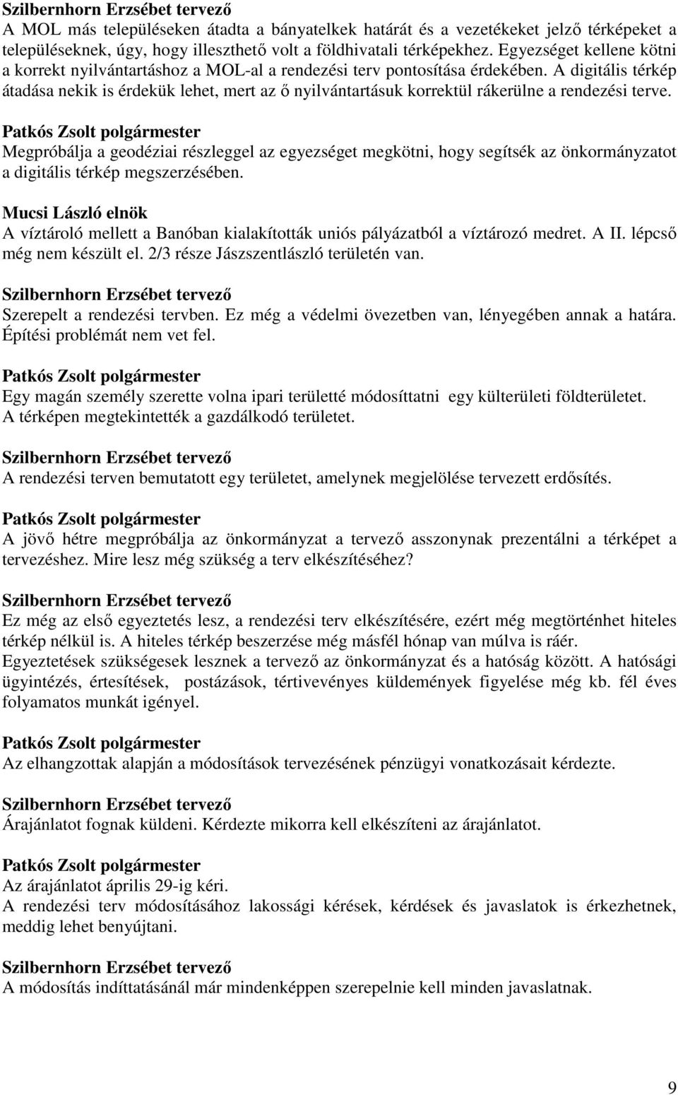 A digitális térkép átadása nekik is érdekük lehet, mert az ı nyilvántartásuk korrektül rákerülne a rendezési terve.