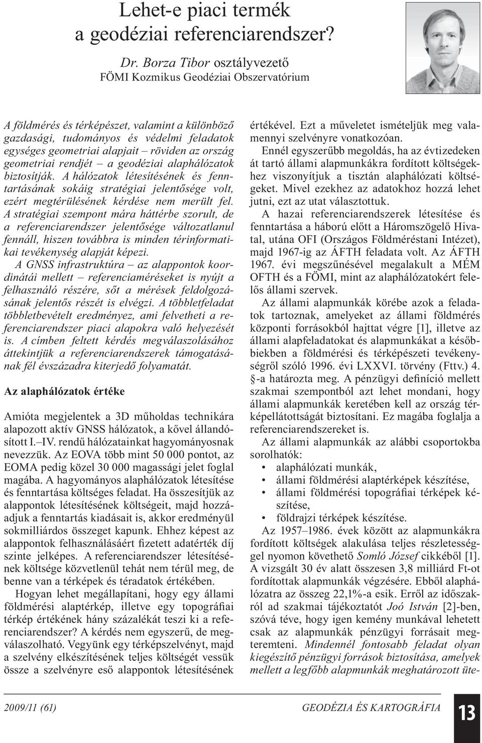 ország geometriai rendjét a geodéziai alaphálózatok biztosítják. A hálózatok létesítésének és fenntartásának sokáig stratégiai jelentősége volt, ezért megtérülésének kérdése nem merült fel.