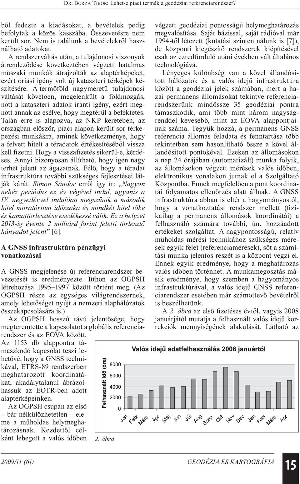 A termőföld nagyméretű tulajdonosi váltását követően, megélénkült a földmozgás, nőtt a kataszteri adatok iránti igény, ezért megnőtt annak az esélye, hogy megtérül a befektetés.