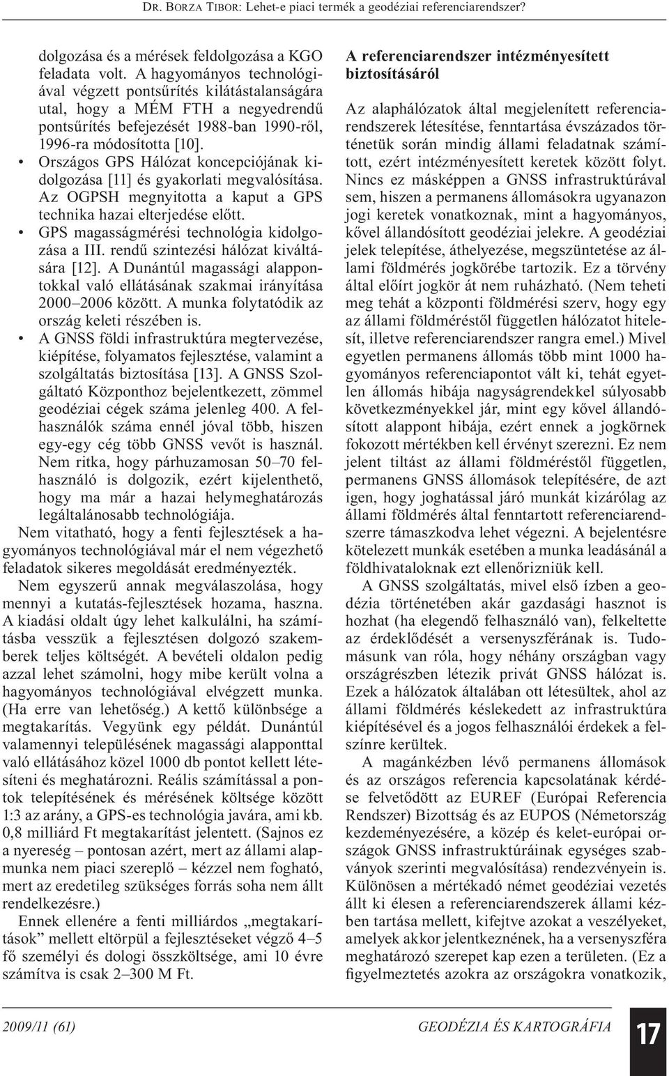 Országos GPS Hálózat koncepciójának kidolgozása [11] és gyakorlati megvalósítása. Az OGPSH megnyitotta a kaput a GPS technika hazai elterjedése előtt. GPS magasságmérési technológia kidolgozása a III.