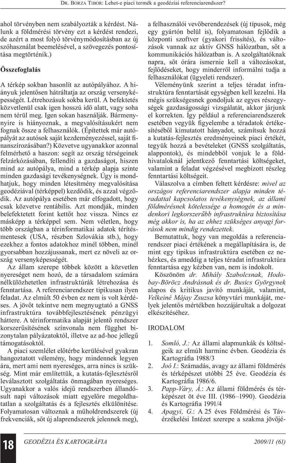 ) Összefoglalás A térkép sokban hasonlít az autópályához. A hiányuk jelentősen hátráltatja az ország versenyképességét. Létrehozásuk sokba kerül.