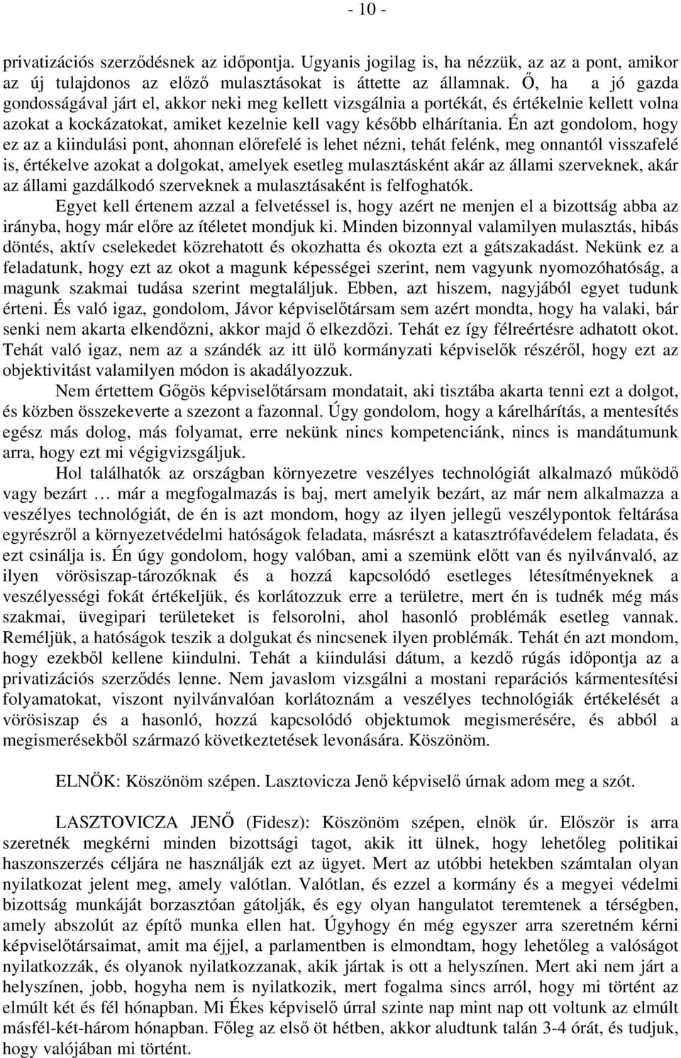 Én azt gondolom, hogy ez az a kiindulási pont, ahonnan előrefelé is lehet nézni, tehát felénk, meg onnantól visszafelé is, értékelve azokat a dolgokat, amelyek esetleg mulasztásként akár az állami