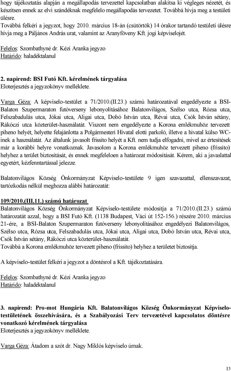 jogi képviselojét. Felelos: Szombathyné dr. Kézi Aranka jegyzo Határido: haladéktalanul 2. napirend: BSI Futó Kft. kérelmének tárgyalása Eloterjesztés a jegyzokönyv melléklete.