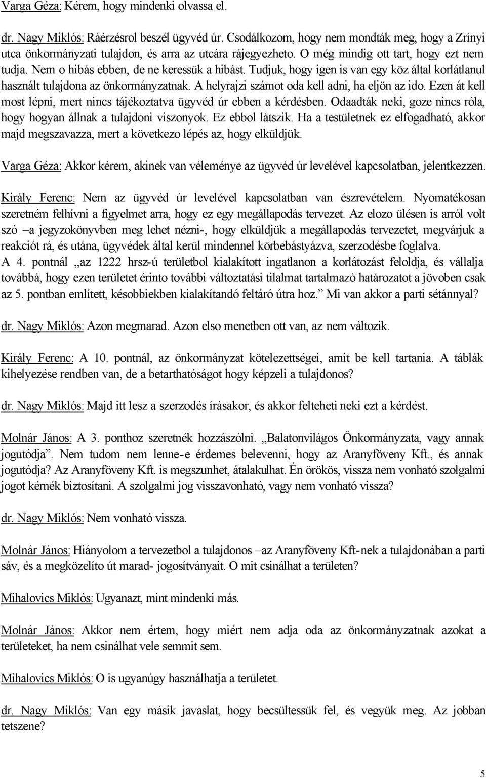 A helyrajzi számot oda kell adni, ha eljön az ido. Ezen át kell most lépni, mert nincs tájékoztatva ügyvéd úr ebben a kérdésben.