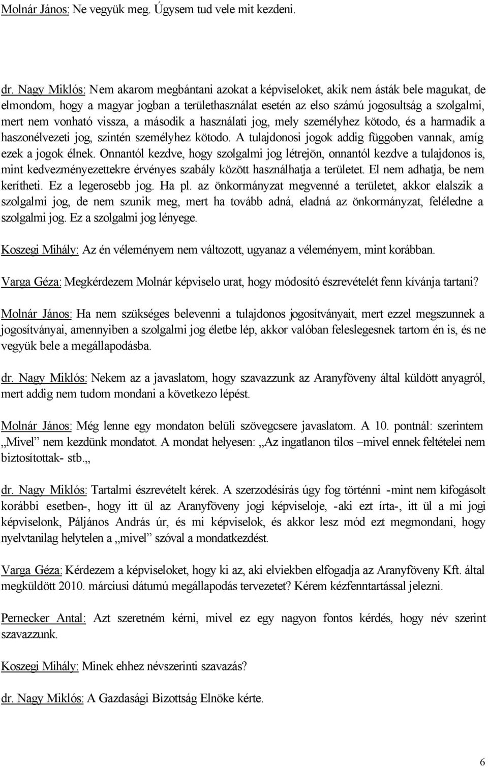 vonható vissza, a második a használati jog, mely személyhez kötodo, és a harmadik a haszonélvezeti jog, szintén személyhez kötodo. A tulajdonosi jogok addig függoben vannak, amíg ezek a jogok élnek.