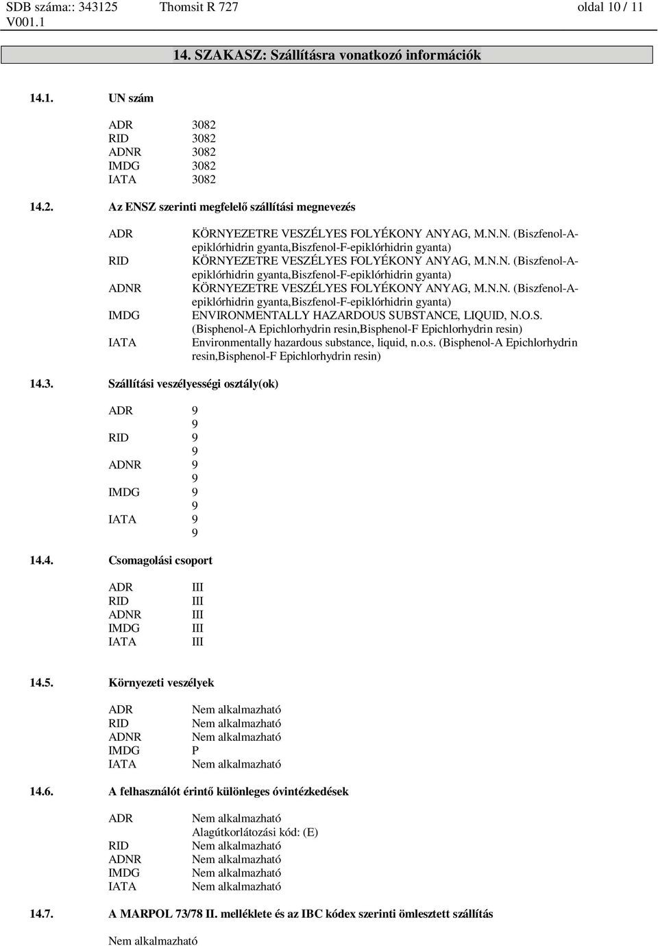 O.S. (Bisphenol-A Epichlorhydrin resin,bisphenol-f Epichlorhydrin resin) Environmentally hazardous substance, liquid, n.o.s. (Bisphenol-A Epichlorhydrin resin,bisphenol-f Epichlorhydrin resin) 14.3.