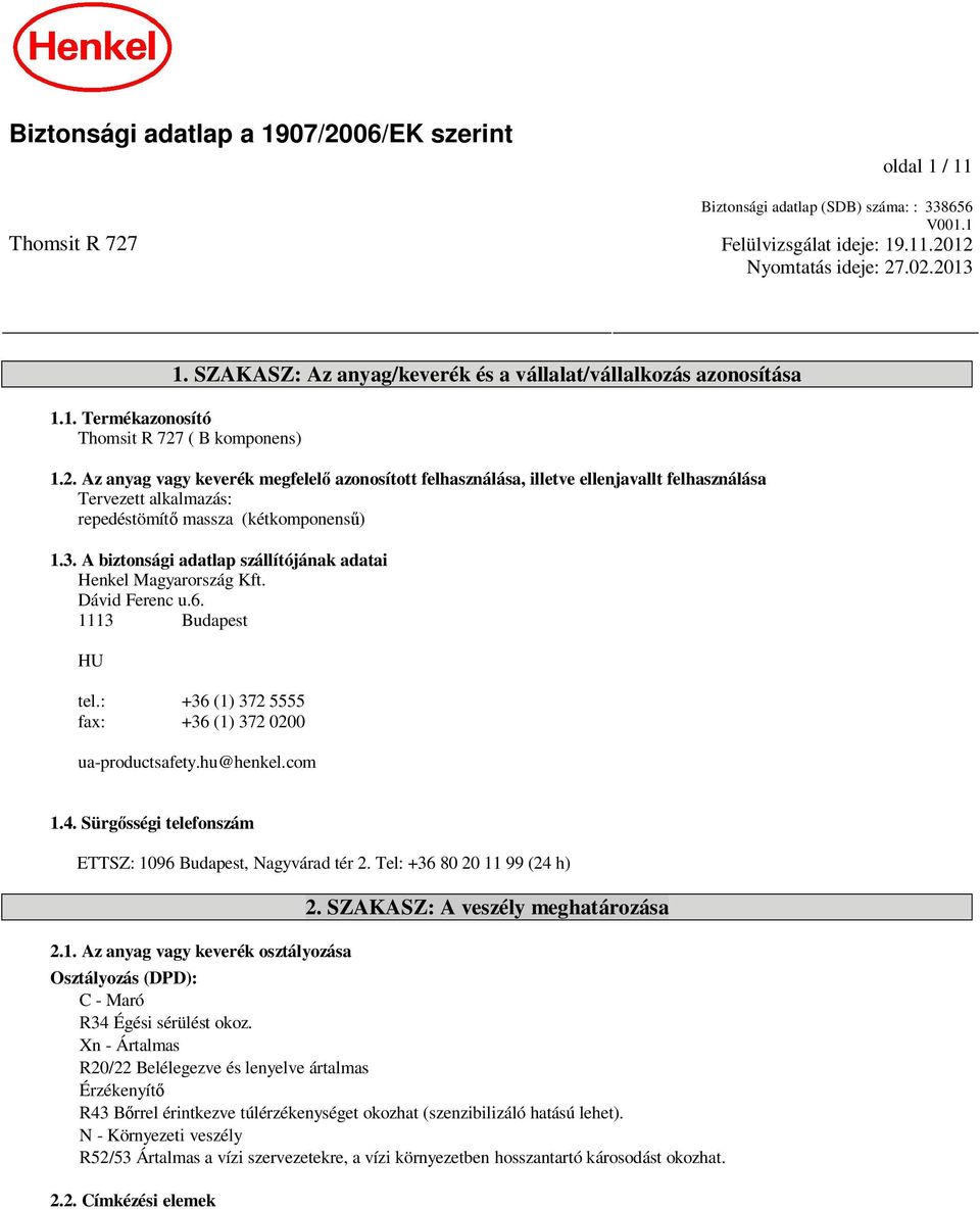 ( B komponens) 1.2. Az anyag vagy keverék megfelel azonosított felhasználása, illetve ellenjavallt felhasználása Tervezett alkalmazás: repedéstömít massza (kétkomponens ) 1.3.