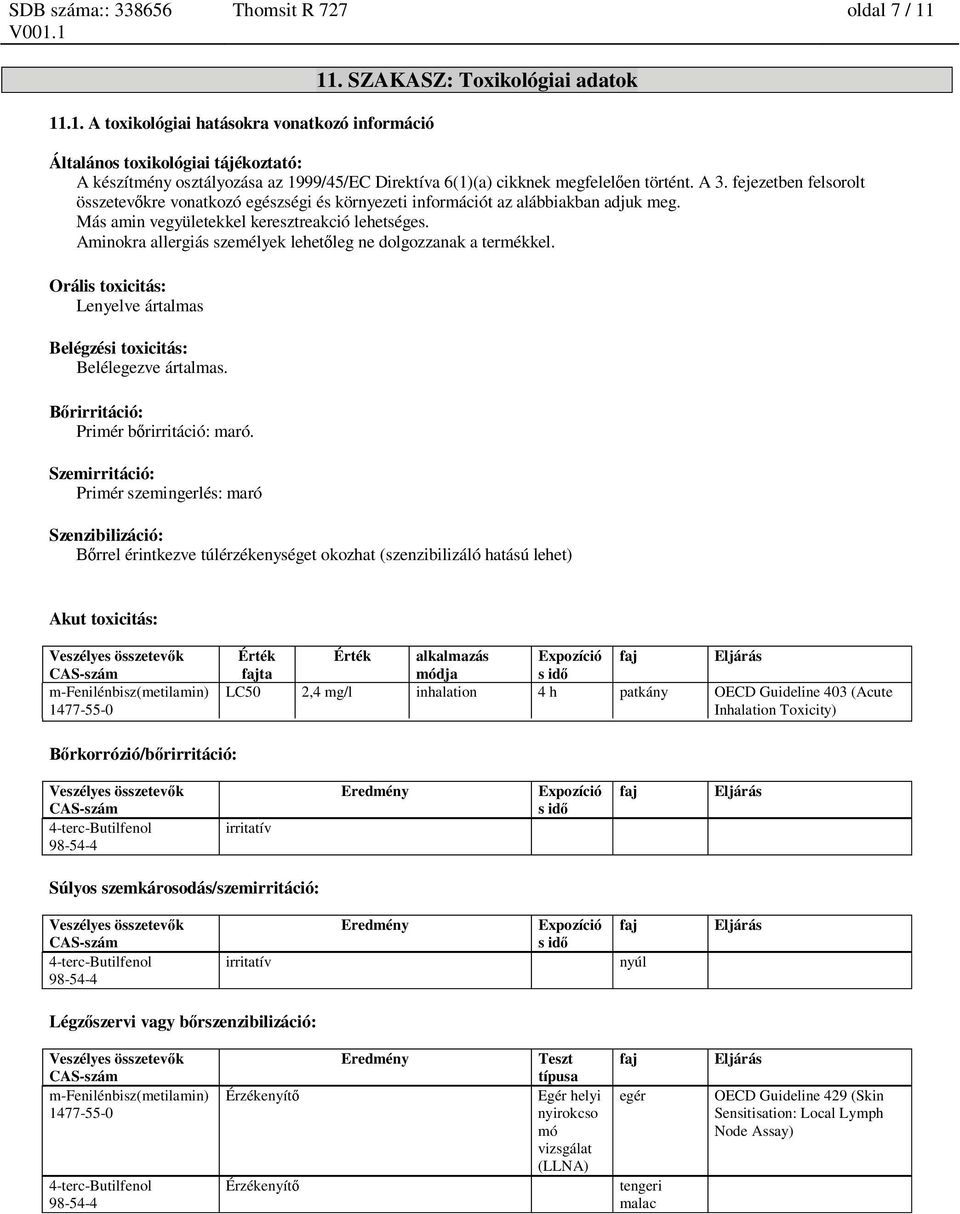 fejezetben felsorolt összetev kre vonatkozó egészségi és környezeti információt az alábbiakban adjuk meg. Más amin vegyületekkel keresztreakció lehetséges.